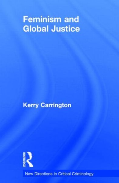 Cover for Carrington, Kerry (Queensland University of Technology, Australia) · Feminism and Global Justice - New Directions in Critical Criminology (Hardcover Book) (2014)