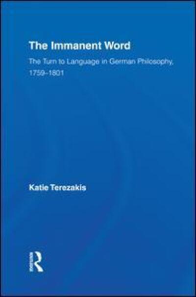 Cover for Terezakis, Katie (Rochester Institute of Technology, USA) · The Immanent Word: The Turn to Language in German Philosophy, 1759-1801 - Studies in Philosophy (Hardcover Book) (2007)