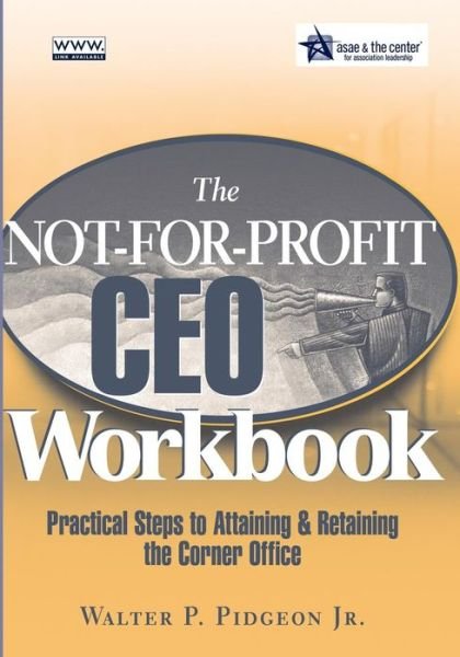 Cover for Pidgeon, Walter P., Jr. · The Not-for-Profit CEO Workbook: Practical Steps to Attaining &amp; Retaining the Corner Office (Bog) (2006)