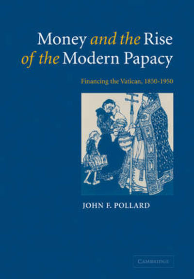 Cover for Pollard, John F. (University of Cambridge) · Money and the Rise of the Modern Papacy: Financing the Vatican, 1850–1950 (Paperback Book) (2008)