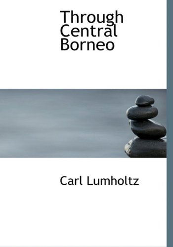 Cover for Carl Lumholtz · Through Central Borneo (Hardcover Book) [Large Print, Large Type edition] (2008)