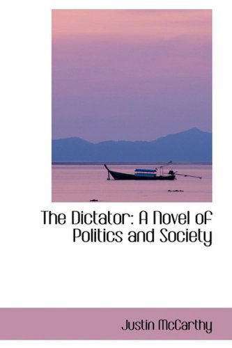 Cover for Justin Mccarthy · The Dictator: a Novel of Politics and Society (Hardcover Book) (2008)