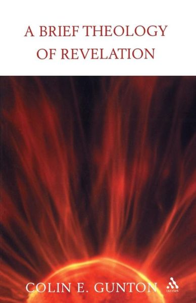 A Brief Theology of Revelation - Colin E. Gunton - Books - Bloomsbury Publishing PLC - 9780567041111 - July 15, 2005