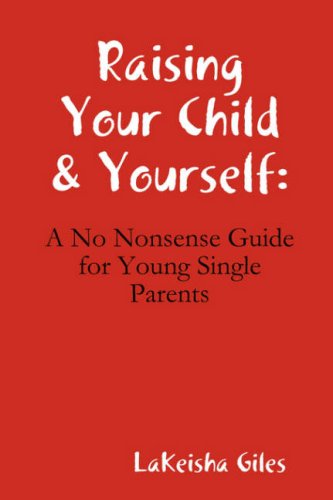 Cover for Lakeisha Giles · Raising Your Child &amp; Yourself: a No Nonsense Guide for Young Single Parents (Paperback Book)