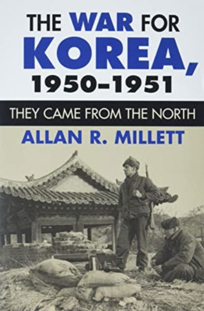 The War for Korea, 1950-1951: They Came from the North - Allan R. Millett - Books - University Press of Kansas - 9780700633111 - September 7, 2021