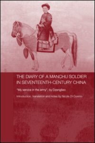 Cover for Di Cosmo, Nicola (Institute for Advanced Study, Princeton, New Jersey, USA) · The Diary of a Manchu Soldier in Seventeenth-Century China: &quot;My Service in the Army&quot;, by Dzengseo - Routledge Studies in the Early History of Asia (Hardcover Book) [Annotated edition] (2006)