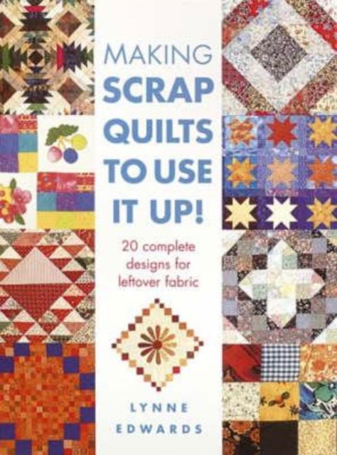 Cover for Edwards, Lynne (Author) · Making Scrap Quilts to Use it Up!: 20 Complete Designs for Leftover Fabric (Hardcover Book) (2003)