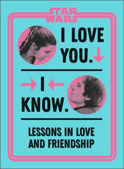 Cover for Amy Richau · Star Wars I Love You. I Know.: Lessons in Love and Friendship (Gebundenes Buch) (2021)