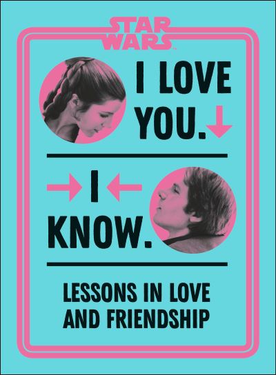 Cover for Amy Richau · Star Wars I Love You. I Know.: Lessons in Love and Friendship (Hardcover Book) (2021)