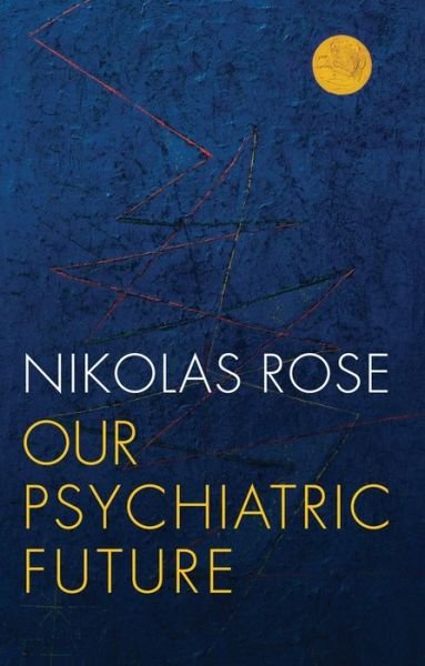 Cover for Rose, Nikolas (Convenor of Department of Sociology, LSE) · Our Psychiatric Future (Innbunden bok) (2018)