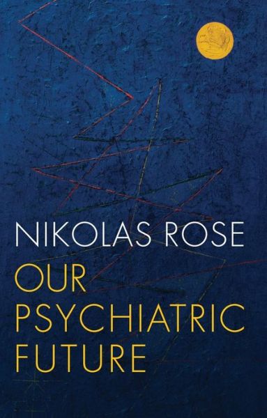 Cover for Rose, Nikolas (Convenor of Department of Sociology, LSE) · Our Psychiatric Future (Hardcover Book) (2018)