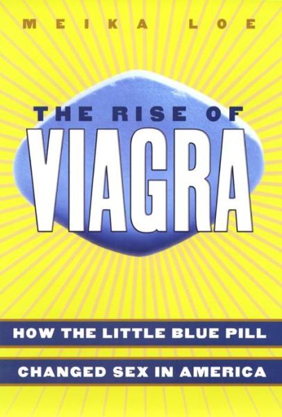 Cover for Meika Loe · The Rise of Viagra: How the Little Blue Pill Changed Sex in America (Paperback Book) [New edition] (2006)