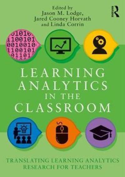 Cover for Lodge, Jason M. (Science of Learning Research Center, University of Melbourne, Australia) · Learning Analytics in the Classroom: Translating Learning Analytics Research for Teachers (Hardcover Book) (2018)