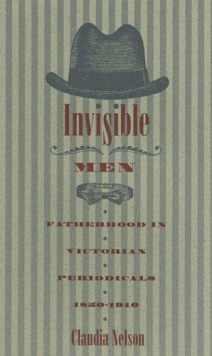 Cover for Claudia Nelson · Invisible Men: Fatherhood in Victorian Periodicals, 1850-1910 (Paperback Book) (2010)