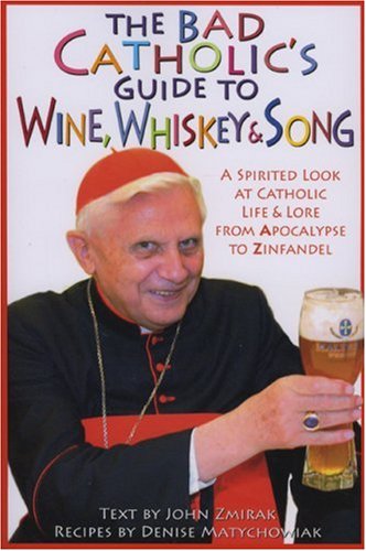 Cover for Denise Matychowiak · The Bad Catholic's Guide to Wine, Whiskey, &amp; Song: a Spirited Look at Catholic Life &amp; Lore from the Apocalypse to Zinfandel (Bad Catholic's Guides) (Paperback Book) (2007)