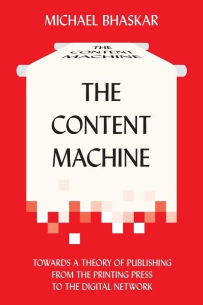 Cover for Michael Bhaskar · The Content Machine: Towards a Theory of Publishing from the Printing Press to the Digital Network - Anthem Global Media and Communication Studies (Taschenbuch) (2013)
