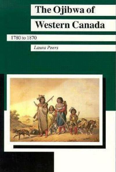Cover for Laura Peers · The Ojibwa of Western Canada, 1780-1870 - Manitoba Studies in Native History (Paperback Book) (1994)