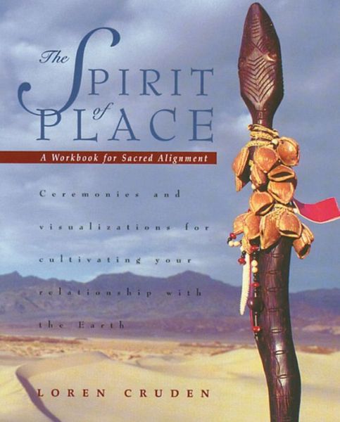 Cover for Loren Cruden · The Spirit of Place: A Workbook for Sacred Alignment - Ceremonies and Visualizations for Cultivating Your Relationship with the Earth (Paperback Book) [Original Ed. edition] (2000)