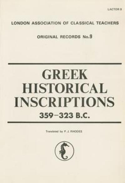 Cover for P. J. Rhodes · Greek Historical Inscriptions, 359-323 B.C. (Original records - London Association of Classical Teachers ; no. 9) (Paperback Book) [2nd Ed edition] (2013)