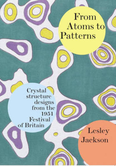 Cover for Lesley Jackson · From Atoms to Patterns: Crystal Structure Designs from the 1951 Festival of Britain (Paperback Book) (2008)