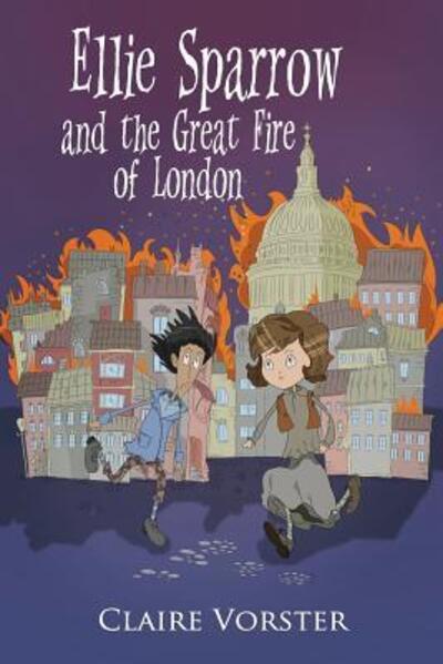 Cover for Claire Vorster · Ellie Sparrow and the Great Fire of London : Sizzling adventure story for girls ages 9-12 (Paperback Book) (2018)