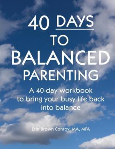 Cover for Erin Brown Conroy · 40-Days to Balanced Parenting : How to Bring Your Busy Life Back into Balance (Paperback Book) (2016)