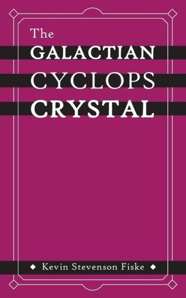 Cover for Kevin Stevenson Fiske · The Galactian Cyclops Crystal (Paperback Book) (2017)