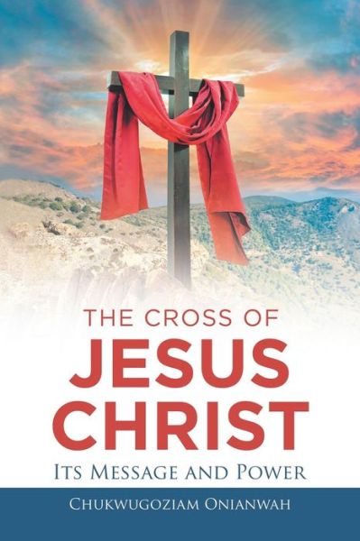 Cover for Chukwugoziam Onianwah · The Cross of Jesus Christ : Its Message and Power (Paperback Book) (2018)