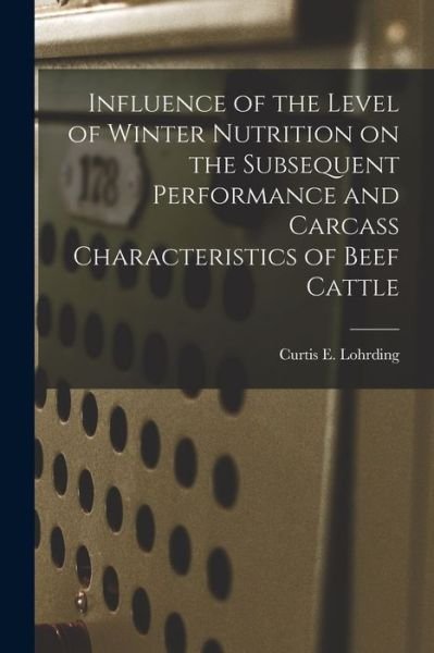 Cover for Curtis E Lohrding · Influence of the Level of Winter Nutrition on the Subsequent Performance and Carcass Characteristics of Beef Cattle (Taschenbuch) (2021)