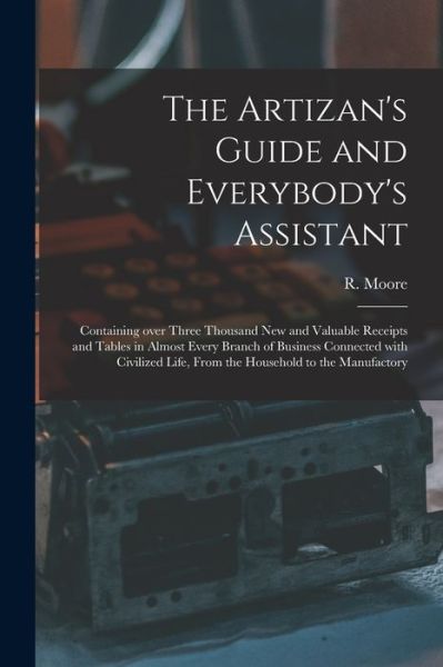 The Artizan's Guide and Everybody's Assistant [microform] - R (Richard) Fl 1871-1907 Moore - Boeken - Legare Street Press - 9781014348111 - 9 september 2021