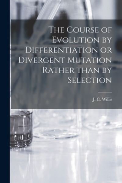 The Course of Evolution by Differentiation or Divergent Mutation Rather Than by Selection - J C (John Christopher) 186 Willis - Livres - Hassell Street Press - 9781014869111 - 9 septembre 2021