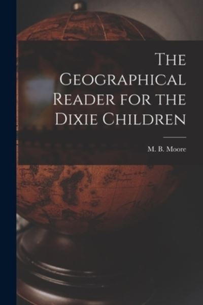 Cover for M B (Marinda Branson) 1829- Moore · The Geographical Reader for the Dixie Children (Paperback Book) (2021)