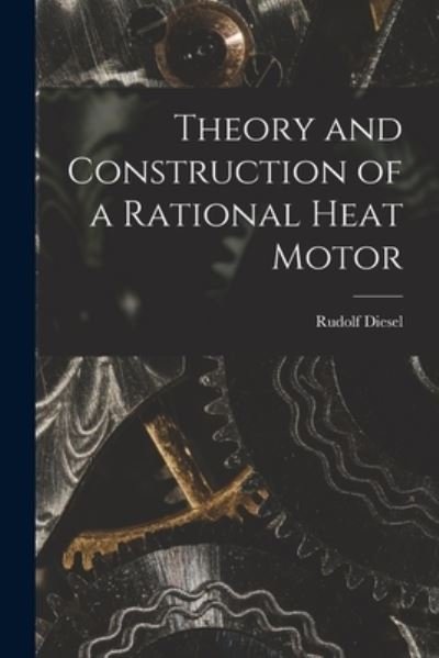 Cover for Rudolf Diesel · Theory and Construction of a Rational Heat Motor (Book) (2022)