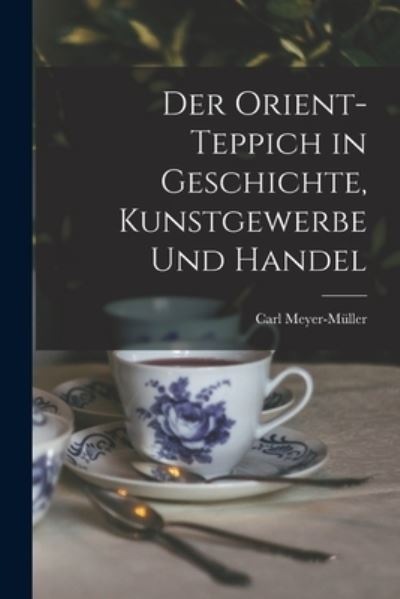 Cover for Carl Meyer-Müller · Orient-Teppich in Geschichte, Kunstgewerbe und Handel (Book) (2022)