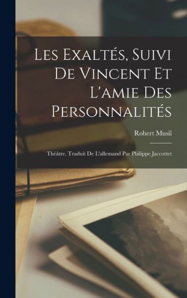 Exaltés, Suivi de Vincent et l'amie des Personnalités; Théâtre. Traduit de l'allemand Par Philippe Jaccottet - Robert Musil - Böcker - Creative Media Partners, LLC - 9781017040111 - 27 oktober 2022