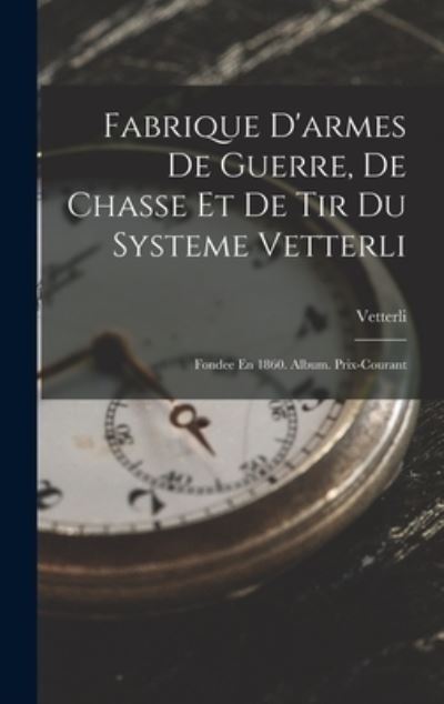 Cover for Vetterli · Fabrique d'armes de Guerre, de Chasse et de Tir du Systeme Vetterli (Book) (2022)