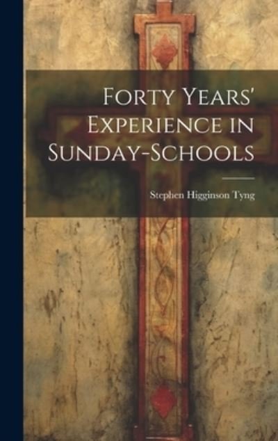 Cover for Stephen Higginson Tyng · Forty Years' Experience in Sunday-Schools (Book) (2023)