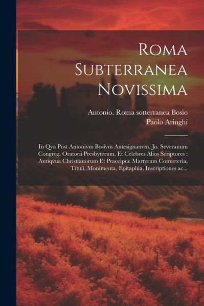 Cover for Paolo 1600-1676 Aringhi · Roma Subterranea Novissima : In Qva Post Antonivm Bosivm Antesignanvm, Jo. Severanum Congreg. Oratorii Presbyterum, et Celebres Alios Scriptores (Book) (2023)