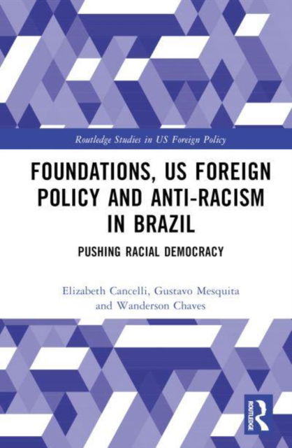 Cover for Cancelli, Elizabeth (University of Sao Paulo (USP), Brazil) · Foundations, US Foreign Policy and Anti-Racism in Brazil: Pushing Racial Democracy - Routledge Studies in US Foreign Policy (Gebundenes Buch) (2023)