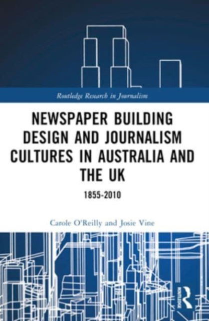 Carole O'Reilly · Newspaper Building Design and Journalism Cultures in Australia and the UK: 1855–2010 - Routledge Research in Journalism (Paperback Book) (2024)