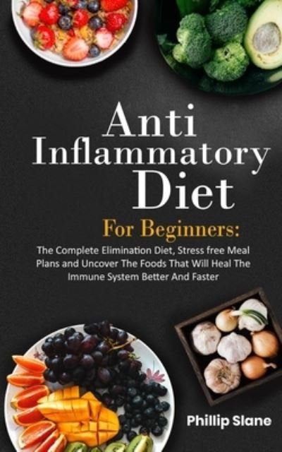 Cover for Phillip Slane · Anti-Inflammatory Diet For Beginners The Complete Elimination Diet, Stress free Meal Plans and Uncover The Foods That Will Heal The Immune System Better And Faster (Paperback Book) (2021)