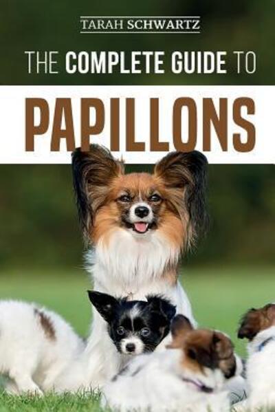 Cover for Tarah Schwartz · The Complete Guide to Papillons: Choosing, Feeding, Training, Exercising, and Loving your new Papillon Dog (Paperback Book) (2019)