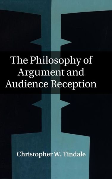Cover for Tindale, Christopher W. (University of Windsor, Ontario) · The Philosophy of Argument and Audience Reception (Hardcover Book) (2015)