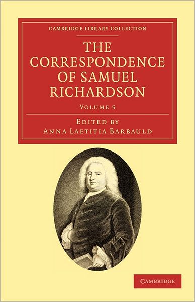 The Correspondence of Samuel Richardson: Author of Pamela, Clarissa, and Sir Charles Grandison - Cambridge Library Collection - Literary Studies - Samuel Richardson - Books - Cambridge University Press - 9781108034111 - November 3, 2011