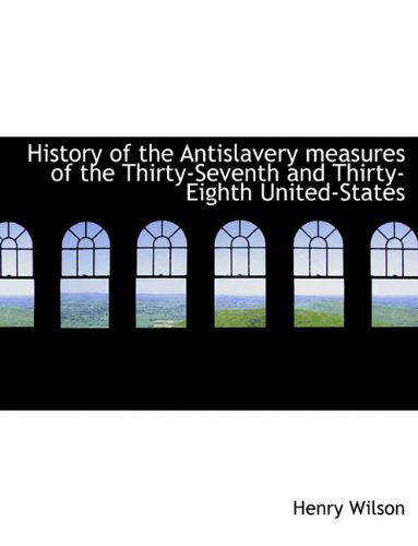 Cover for Henry Wilson · History of the Antislavery Measures of the Thirty-Seventh and Thirty-Eighth United-States (Gebundenes Buch) (2009)