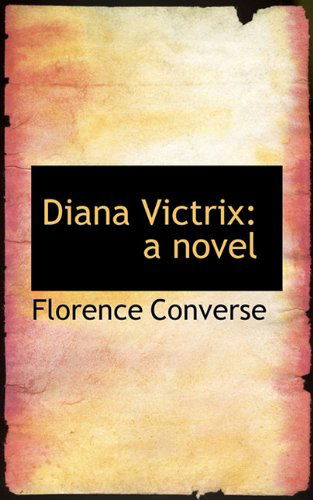 Diana Victrix: a Novel - Florence Converse - Books - BiblioLife - 9781117353111 - November 19, 2009