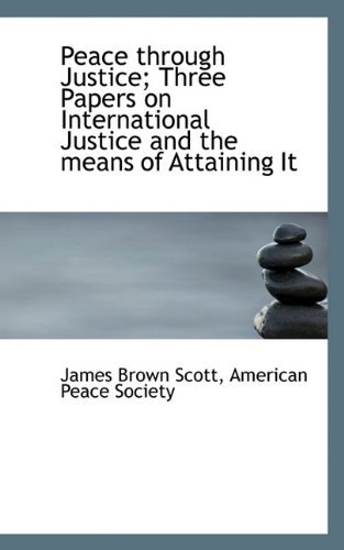 Cover for James Brown Scott · Peace Through Justice; Three Papers on International Justice and the Means of Attaining It (Paperback Bog) (2009)