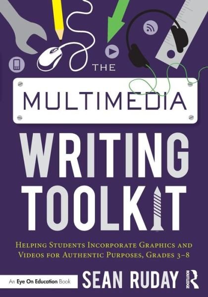 Cover for Ruday, Sean (Longwood University, USA) · The Multimedia Writing Toolkit: Helping Students Incorporate Graphics and Videos for Authentic Purposes, Grades 3-8 (Paperback Book) (2016)