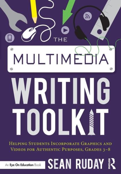 The Multimedia Writing Toolkit: Helping Students Incorporate Graphics and Videos for Authentic Purposes, Grades 3–8 - Ruday, Sean (Longwood University, USA) - Livros - Taylor & Francis Ltd - 9781138200111 - 28 de novembro de 2016