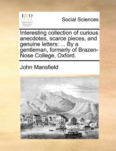 Cover for John Mansfield · Interesting Collection of Curious Anecdotes, Scarce Pieces, and Genuine Letters: ... by a Gentleman, Formerly of Brazen-nose College, Oxford. (Paperback Book) (2010)